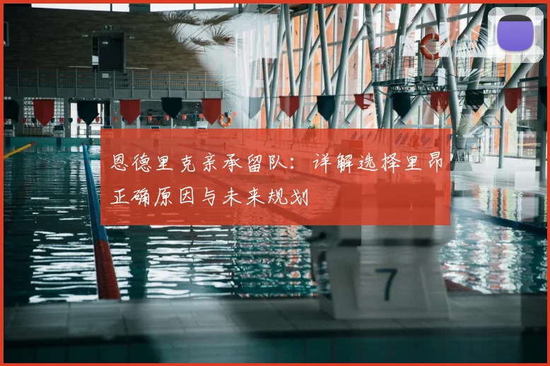 恩德里克亲承留队：详解选择里昂正确原因与未来规划