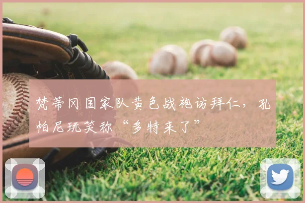 梵蒂冈国家队黄色战袍访拜仁,孔帕尼玩笑称“多特来了”